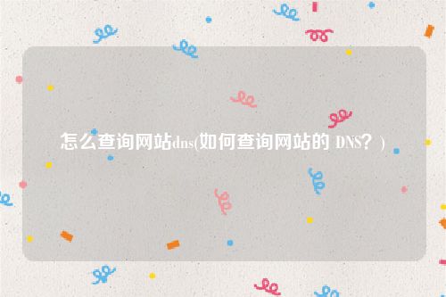 怎么查询网站dns(如何查询网站的 DNS？)