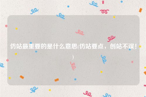 仿站最重要的是什么意思(仿站要点，创站不误！)