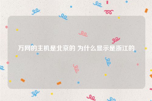 万网的主机是北京的 为什么显示是浙江的