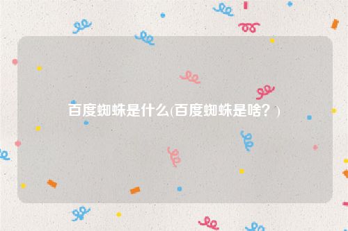 百度蜘蛛是什么(百度蜘蛛是啥？)