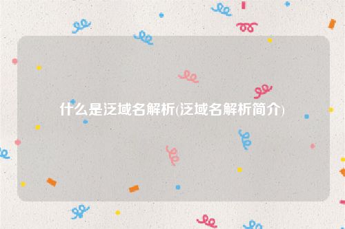 什么是泛域名解析(泛域名解析简介)