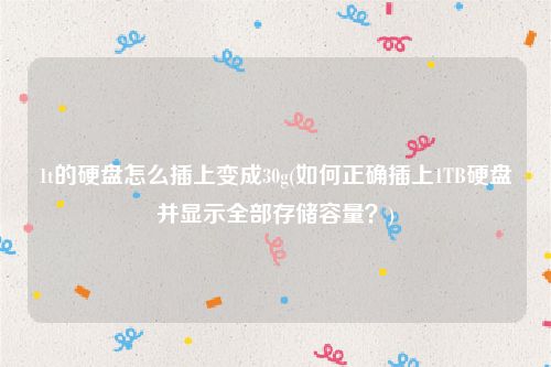 1t的硬盘怎么插上变成30g(如何正确插上1TB硬盘并显示全部存储容量？)
