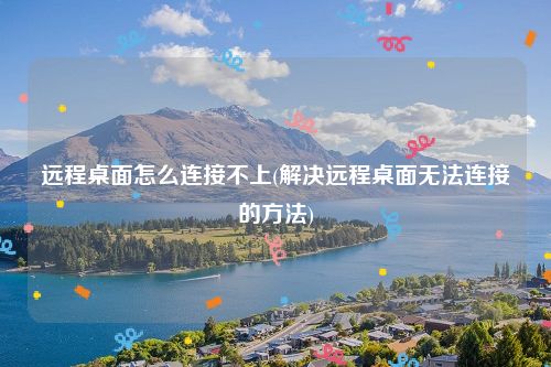 远程桌面怎么连接不上(解决远程桌面无法连接的方法)